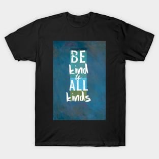 Be Kind To All Kinds Quote on Blue T-Shirt